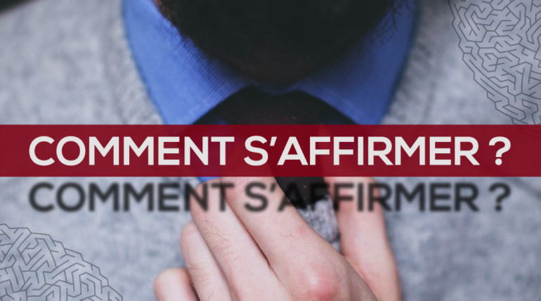 COMMENT S’AFFIRMER?